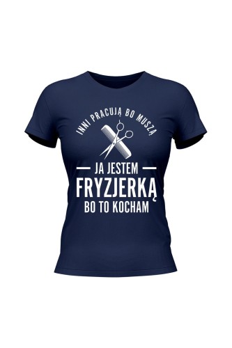 Koszulka damska Inni pracują bo muszą ja jestem fryzjerką bo to kocham - granatowa