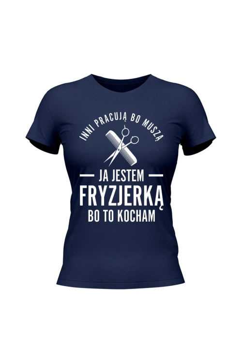Koszulka damska Inni pracują bo muszą ja jestem fryzjerką bo to kocham - granatowa