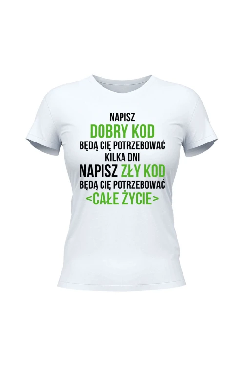 Koszulka damska Napisz dobry kod będą cię potrzebować kilka dni Napisz słaby kod będą cię potrzebować całe życie - biała