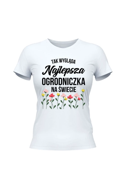 Koszulka damska Tak wygląda najlepsza ogrodniczka na świecie - biała