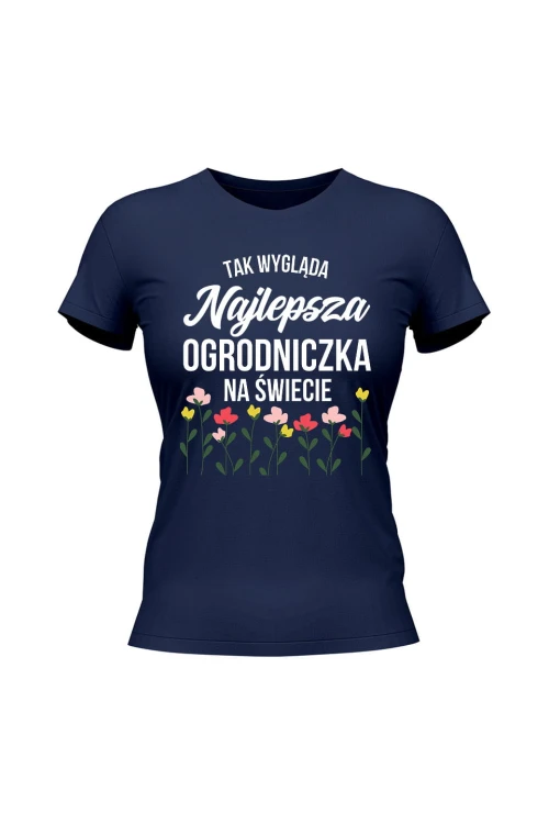 Koszulka damska Tak wygląda najlepsza ogrodniczka na świecie - granatowa