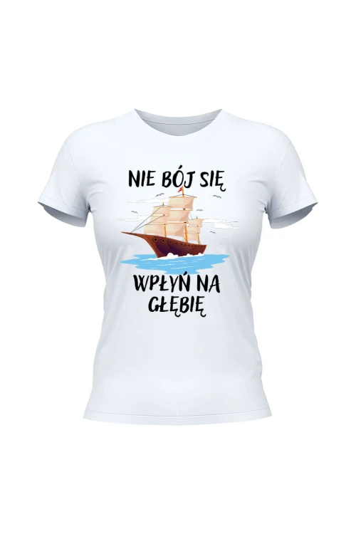 Koszulka damska Nie Bój się Wpłyń na Głębie - biała