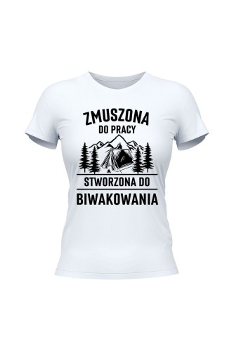 Koszulka damska Zmuszona do pracy, stworzona do biwakowania - biała