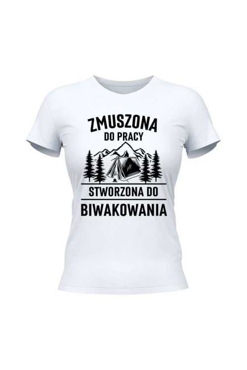 Koszulka damska Zmuszona do pracy, stworzona do biwakowania - biała