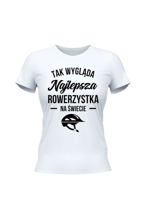 Koszulka damska Tak wygląda najlepsza rowerzystka - biała