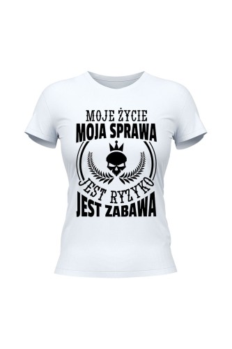 Koszulka damska Moje życie moja sprawa jest ryzyko jest zabawa - biała