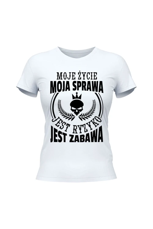 Koszulka damska Moje życie moja sprawa jest ryzyko jest zabawa - biała