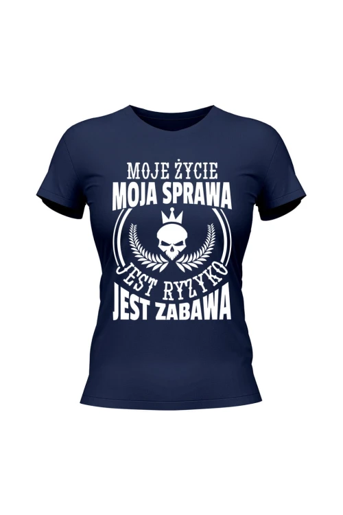 Koszulka damska Moje życie moja sprawa jest ryzyko jest zabawa - granatowa