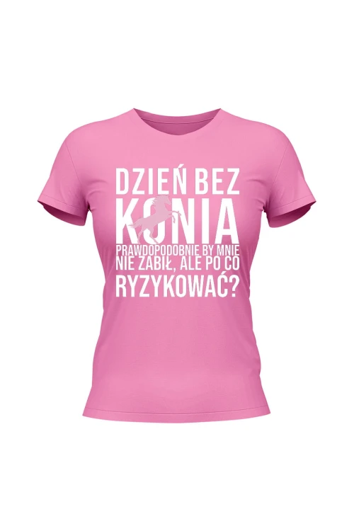 Koszulka damska Dzień bez konia prawdopodobnie by mnie nie zabił - różowa