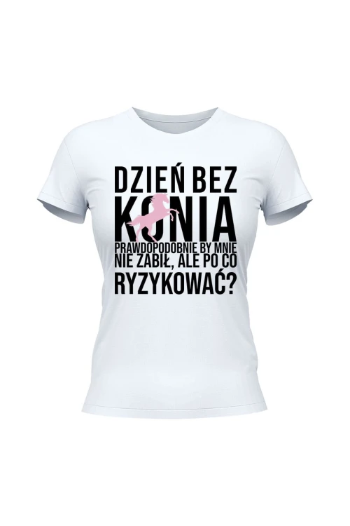 Koszulka damska Dzień bez konia prawdopodobnie by mnie nie zabił - biała