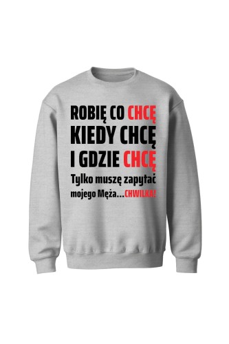 Bluza bez kaptura Robię co chcę kiedy chcę i gdzie chcę - szara