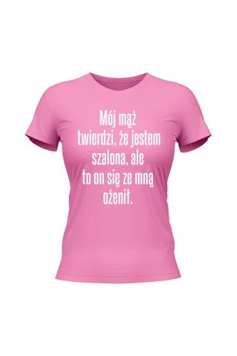 Koszulka damska Mój mąż twierdzi że jestem szalona ale to on się ze mną ożenił - różowa