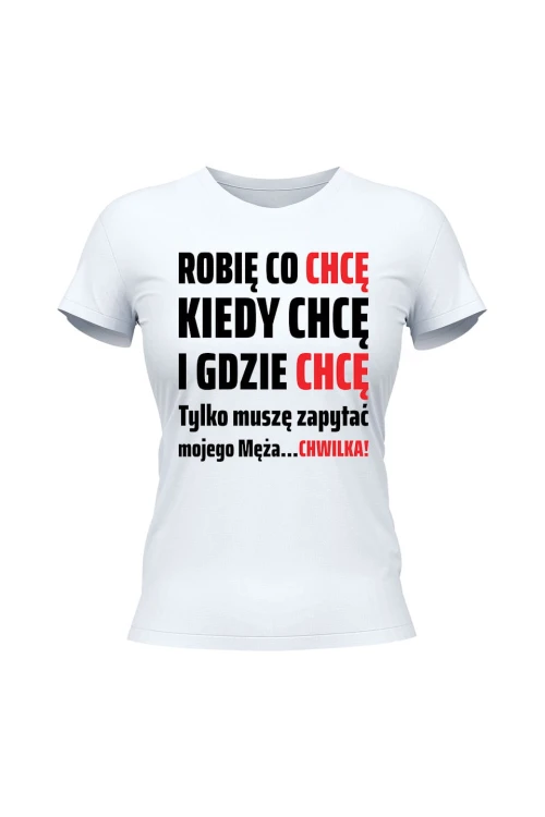 Koszulka damska Robię co chcę kiedy chcę i gdzie chcę - biała