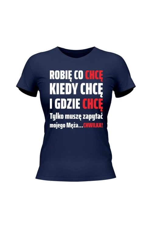 Koszulka damska Robię co chcę kiedy chcę i gdzie chcę - granatowa