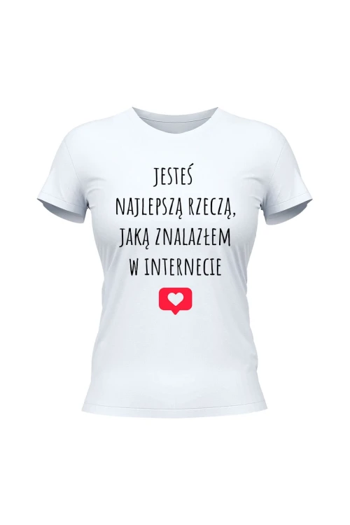 Koszulka damska Jesteś najlepszą rzeczą jaką znalazłem w internecie - biała