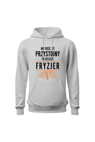 Bluza męska z kapturem Nie dość że przystojny to jeszcze fryzjer - szara