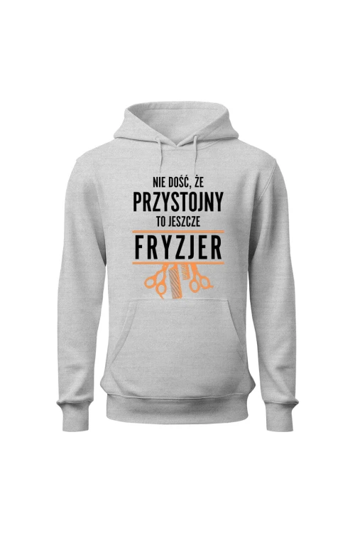 Bluza męska z kapturem Nie dość że przystojny to jeszcze fryzjer - szara