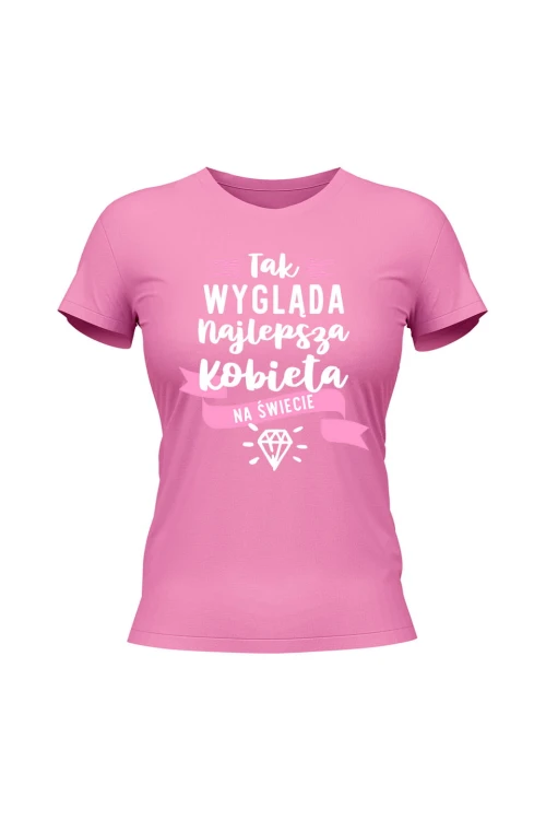 Koszulka damska Tak wygląda najlepsza kobieta na świecie - różowa