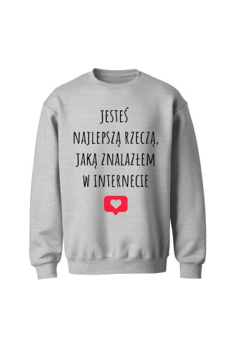 Bluza bez kaptura Jesteś najlepszą rzeczą jaką znalazłem w internecie - szara