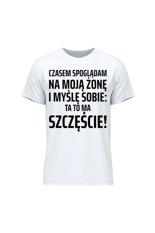 Koszulka męska Czasem spoglądam na moją żonę i myślę sobie ta to ma szczęście - biała