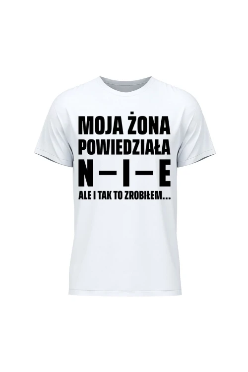 Koszulka męska Moja żona powiedziała NIE ale i tak to zrobiłem - biała