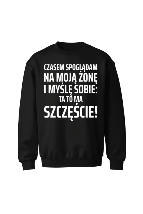 Bluza bez kaptura Czasem spoglądam na moją żonę i myślę sobie ta to ma szczęście - czarna