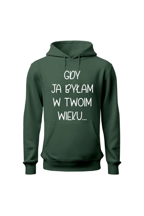 Bluza damska z kapturem Gdy ja byłam w twoim wieku - zielona