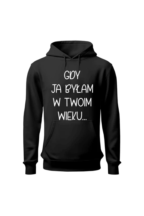 Bluza damska z kapturem Gdy ja byłam w twoim wieku - czarna