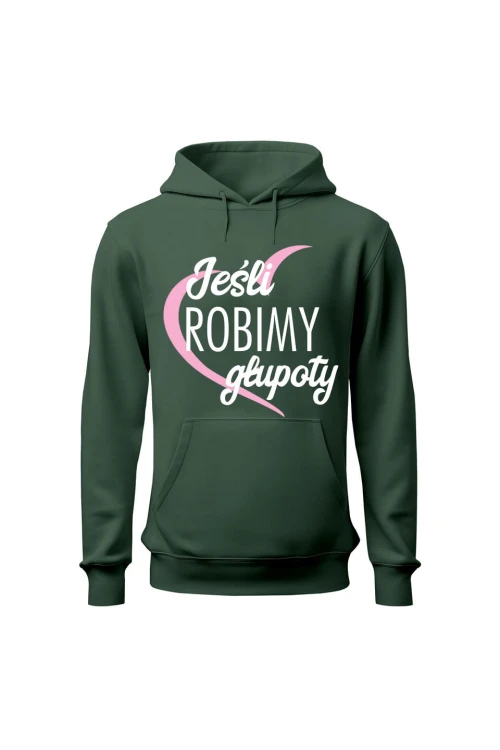 Bluza damska z kapturem Jeśli robimy głupoty - zielona