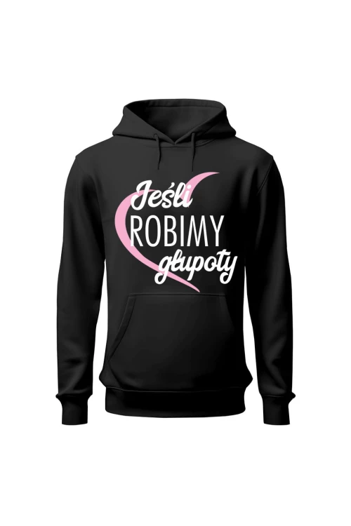 Bluza damska z kapturem Jeśli robimy głupoty - czarna