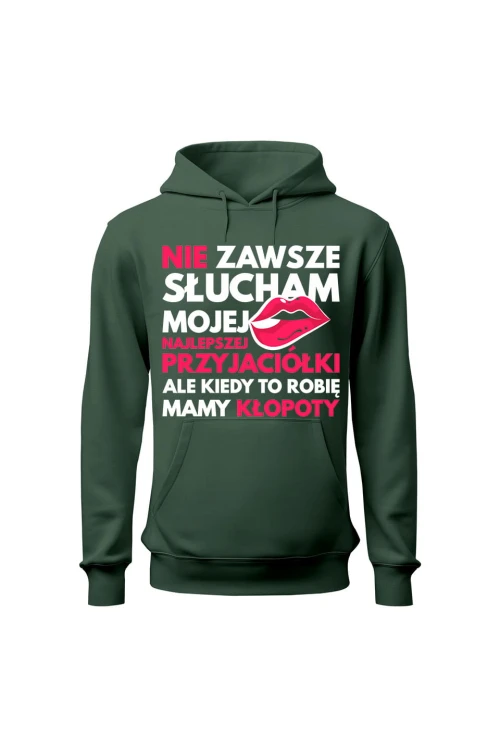 Bluza damska z kapturem Nie zawsze słucham mojej najlepszej przyjaciółki - zielona