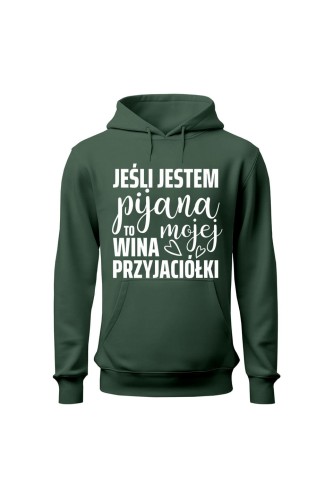 Bluza damska z kapturem Jeśli jestem pijana to wina mojej przyjaciółki - zielona