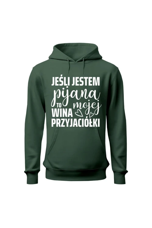 Bluza damska z kapturem Jeśli jestem pijana to wina mojej przyjaciółki - zielona