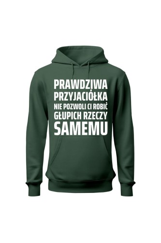 Bluza damska z kapturem Prawdziwa przyjaciółka nie pozwoli ci robić głupich rzeczy samemu - zielona