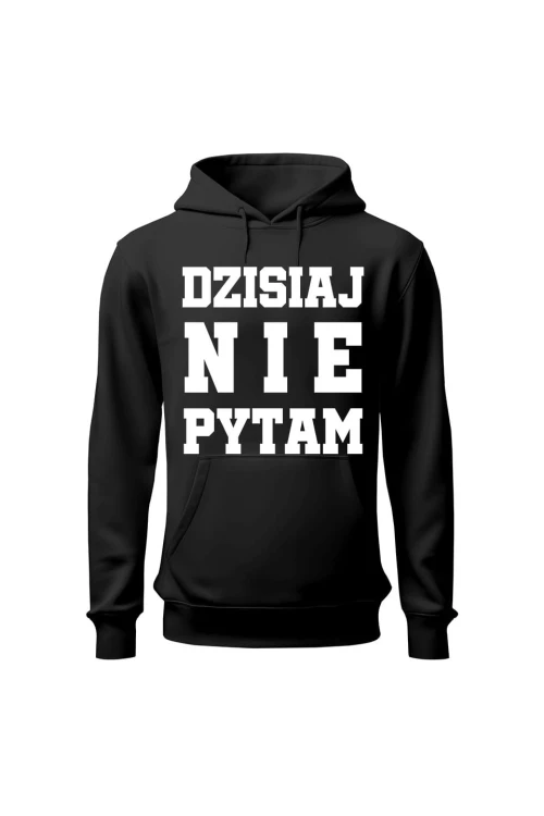 Bluza damska z kapturem Dzisiaj nie pytam - czarna