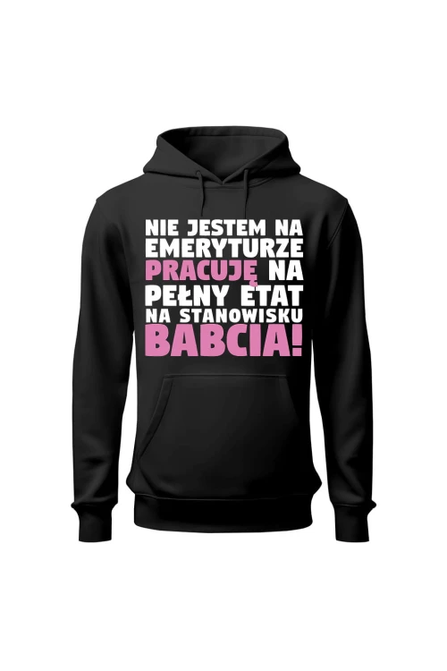 Bluza damska z kapturem Nie jestem na emeryturze pracuję na pełny etat - czarna