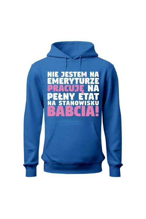Bluza damska z kapturem Nie jestem na emeryturze pracuję na pełny etat - niebieska