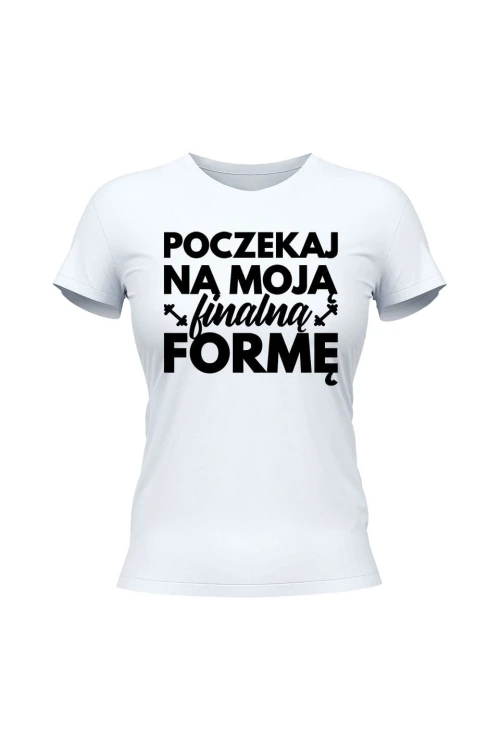 Koszulka damska Poczekaj na moją finalną formę - biała