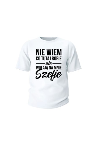 Koszulka dziecięca Nie wiem co tutaj robię ale wołają na mnie szefie - biała