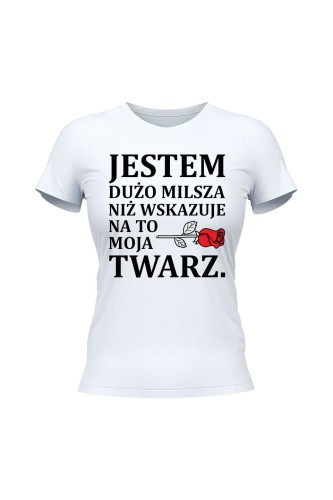 Koszulka damska Jestem dużo milsza niż wskazuje na to moja twarz - biała