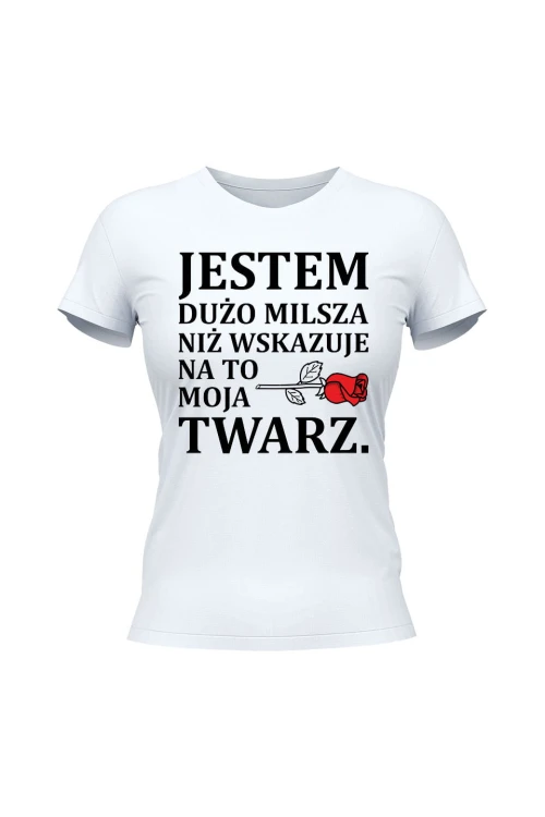Koszulka damska Jestem dużo milsza niż wskazuje na to moja twarz - biała