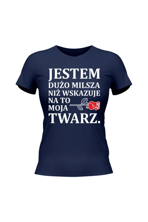 Koszulka damska Jestem dużo milsza niż wskazuje na to moja twarz - granatowa