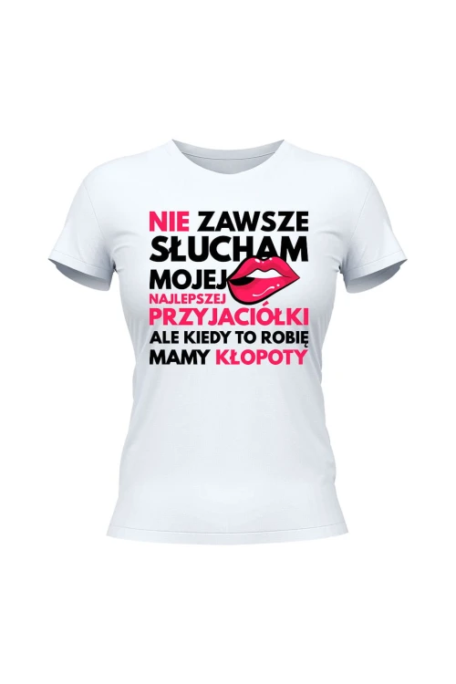 Koszulka damska Nie zawsze słucham mojej najlepszej przyjaciłółki - biała
