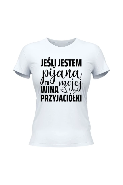Koszulka damska Jeśli jestm pijana to wina mojej przyjaciółki - biała