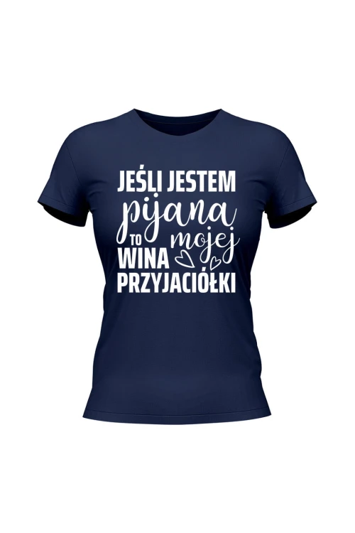Koszulka damska Jeśli jestm pijana to wina mojej przyjaciółki - granatowa