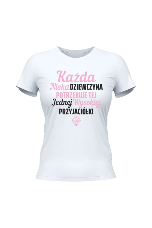 Koszulka damska Każda niska dziewczyna potrzebuje tej jednej wysokiej przyjaciółki - biała