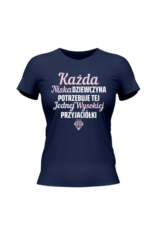 Koszulka damska Każda niska dziewczyna potrzebuje tej jednej wysokiej przyjaciółki - granatowa
