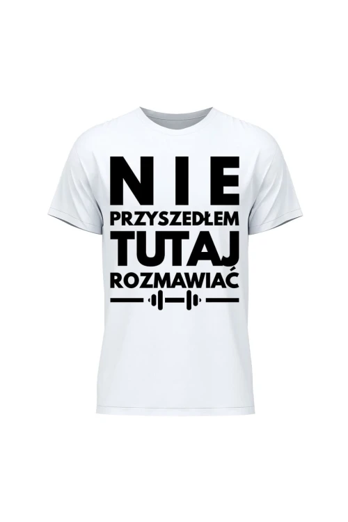 Koszulka męska Nie przyszedłem tutaj rozmawiać - biała