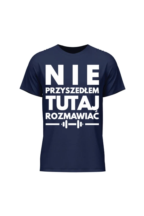 Koszulka męska Nie przyszedłem tutaj rozmawiać - granatowa
