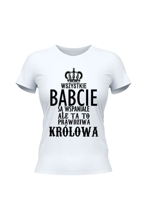 Koszulka damska Wszystkie babcie są wspaniałe ale ta to prawdziwa królowa - biała